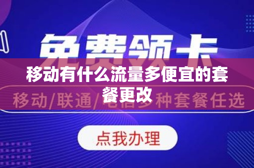 移动有什么流量多便宜的套餐更改