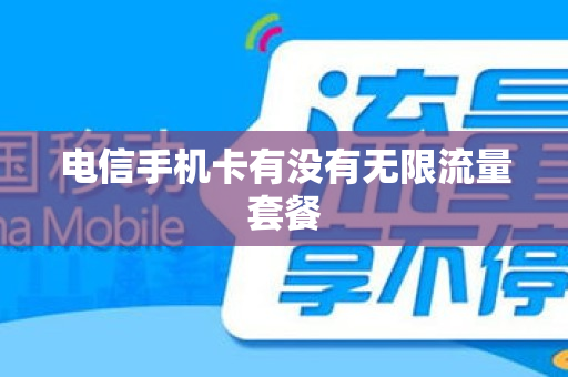 电信手机卡有没有无限流量套餐