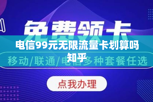 电信99元无限流量卡划算吗知乎