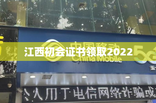 江西初会证书领取2022