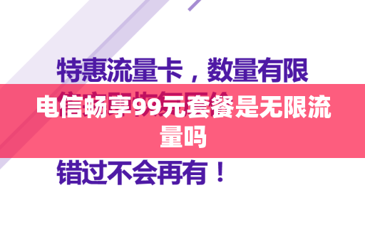 电信畅享99元套餐是无限流量吗