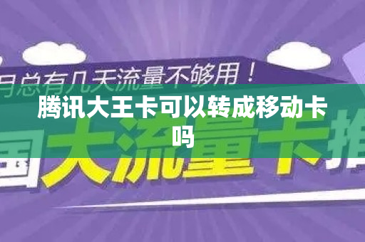 腾讯大王卡可以转成移动卡吗