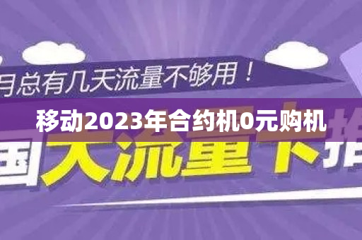 移动2023年合约机0元购机