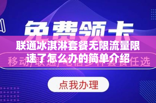 联通冰淇淋套餐无限流量限速了怎么办的简单介绍