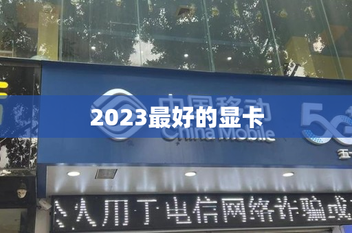 2023最好的显卡