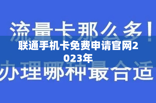 联通手机卡免费申请官网2023年