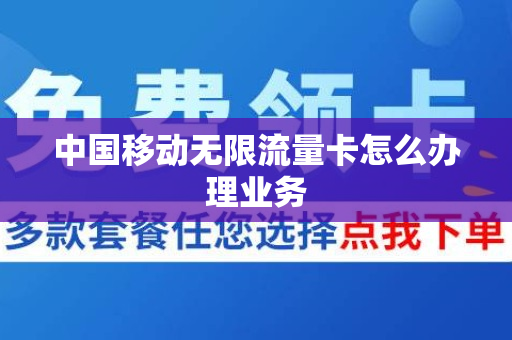 中国移动无限流量卡怎么办理业务
