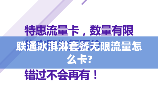 联通冰淇淋套餐无限流量怎么卡?