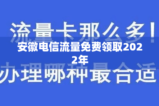 安徽电信流量免费领取2022年