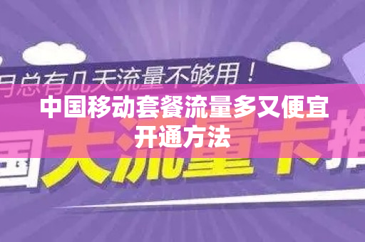 中国移动套餐流量多又便宜开通方法