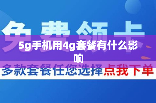 5g手机用4g套餐有什么影响