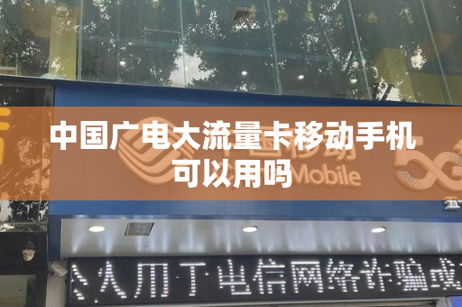 中国广电大流量卡移动手机可以用吗