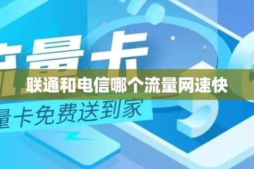 联通和电信哪个流量网速快