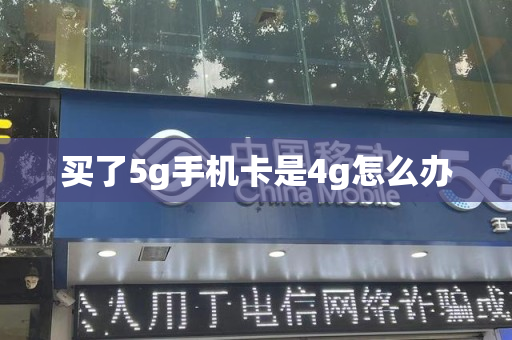 买了5g手机卡是4g怎么办