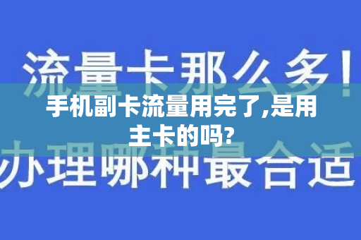 手机副卡流量用完了,是用主卡的吗?