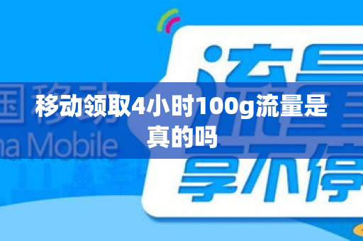 移动领取4小时100g流量是真的吗