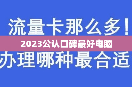 2023公认口碑最好电脑