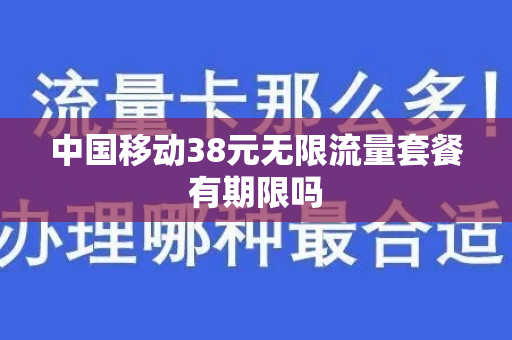 中国移动38元无限流量套餐有期限吗