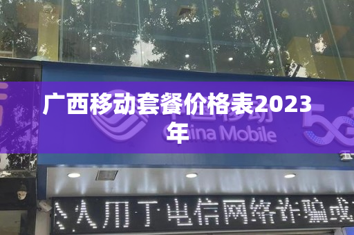 广西移动套餐价格表2023年