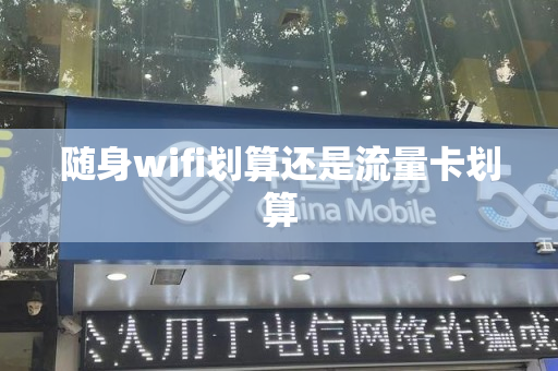 随身wifi划算还是流量卡划算