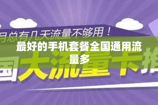 最好的手机套餐全国通用流量多