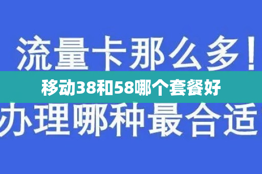 移动38和58哪个套餐好