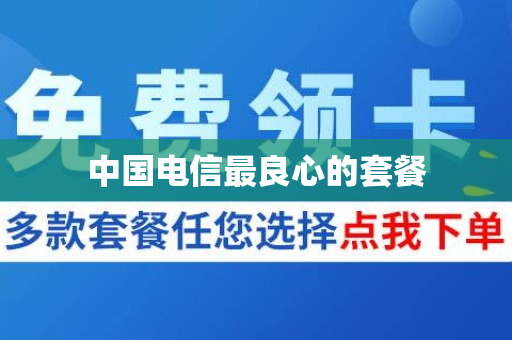 中国电信最良心的套餐