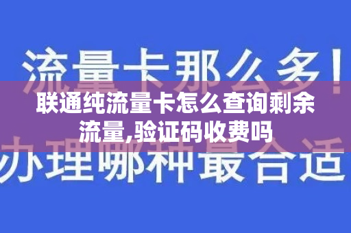 联通纯流量卡怎么查询剩余流量,验证码收费吗