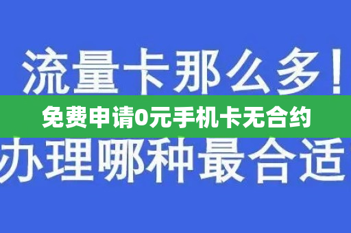 免费申请0元手机卡无合约
