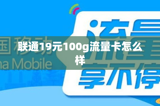 联通19元100g流量卡怎么样