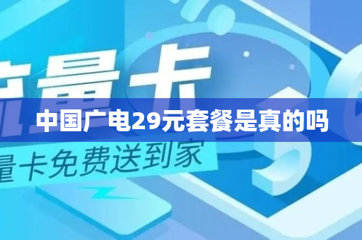 中国广电29元套餐是真的吗