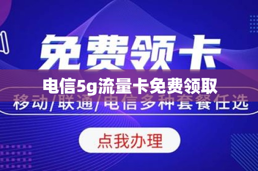 电信5g流量卡免费领取