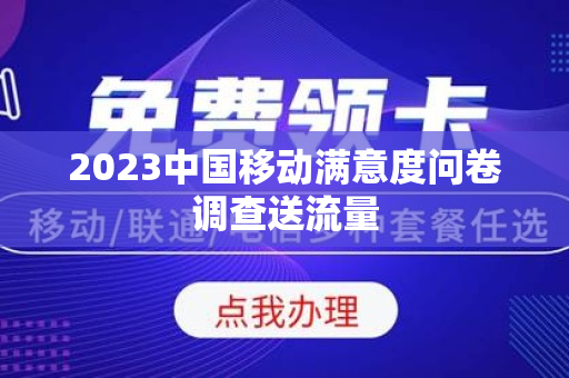 2023中国移动满意度问卷调查送流量