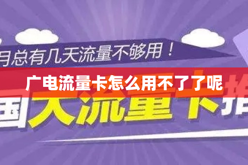 广电流量卡怎么用不了了呢