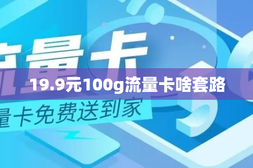 19.9元100g流量卡啥套路