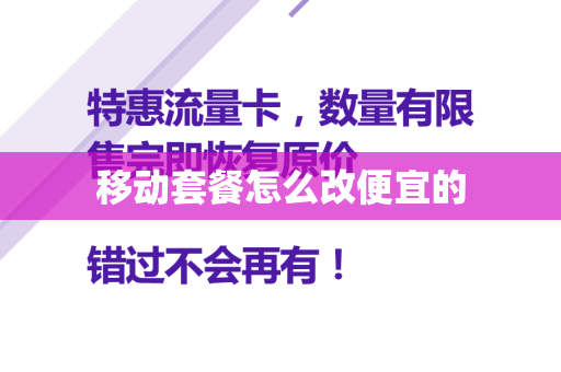 移动套餐怎么改便宜的