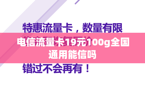 电信流量卡19元100g全国通用能信吗