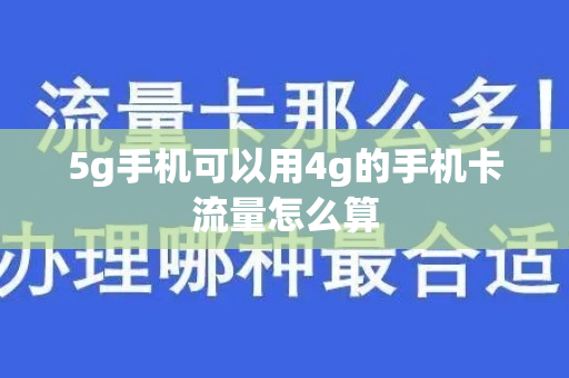 5g手机可以用4g的手机卡流量怎么算