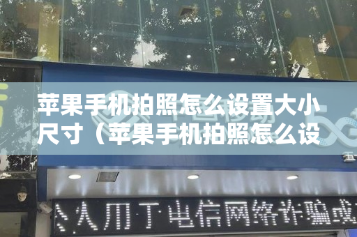 苹果手机拍照怎么设置大小尺寸（苹果手机拍照怎么设置大小尺寸照片）