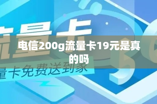 电信200g流量卡19元是真的吗