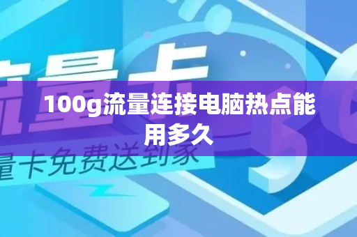 100g流量连接电脑热点能用多久