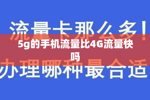 5g的手机流量比4G流量快吗