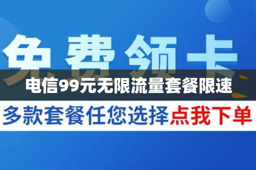 电信99元无限流量套餐限速