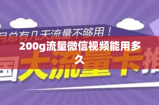 200g流量微信视频能用多久