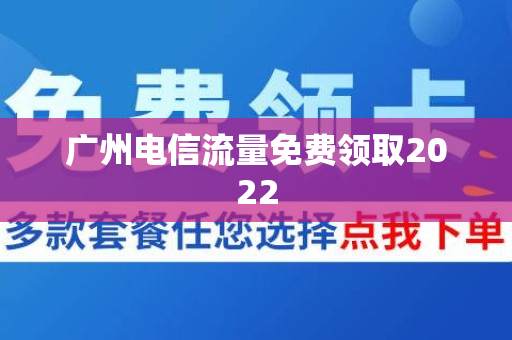 广州电信流量免费领取2022