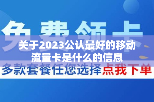 关于2023公认最好的移动流量卡是什么的信息