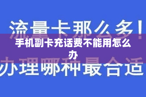 手机副卡充话费不能用怎么办