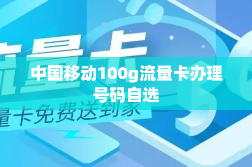 中国移动100g流量卡办理号码自选