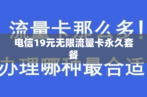 电信19元无限流量卡永久套餐