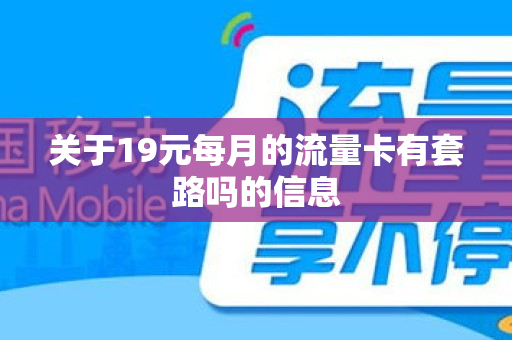 关于19元每月的流量卡有套路吗的信息